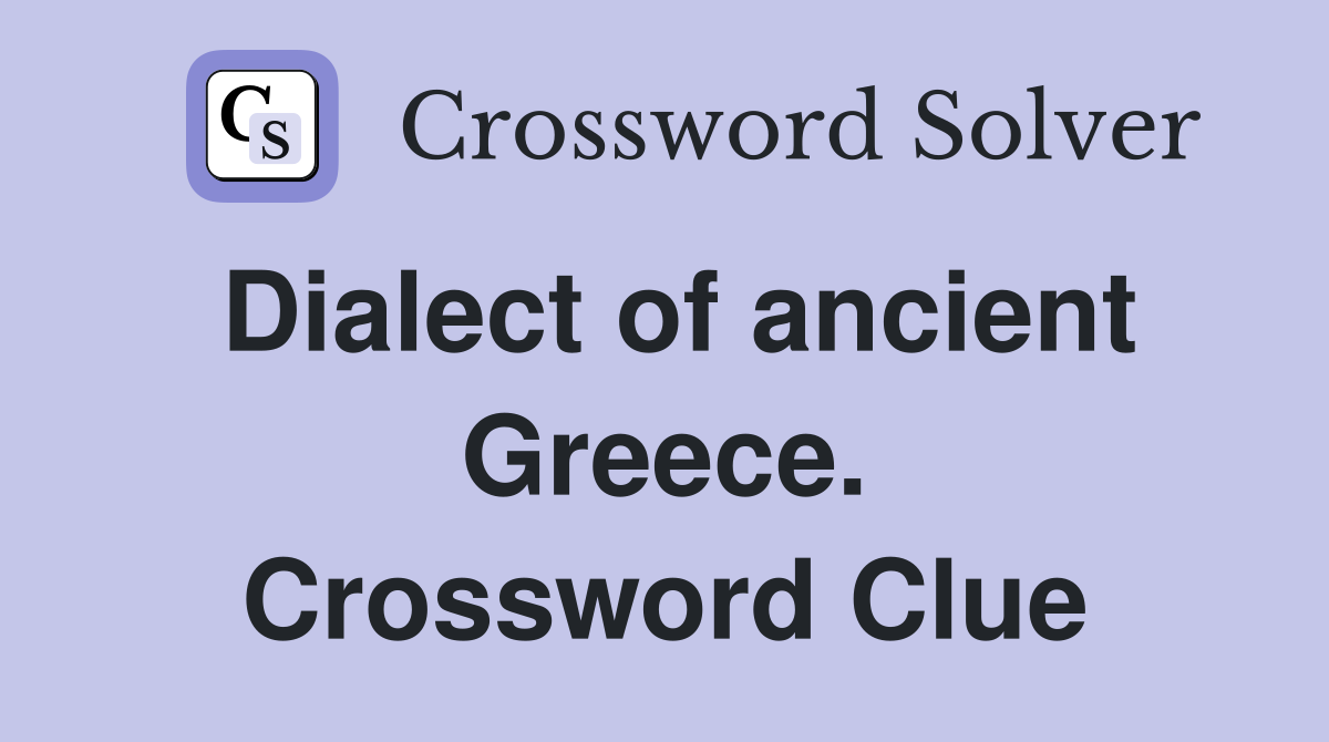 Solve 'Dialect of Ancient Greece' Crossword Clue: Attic or Doric?